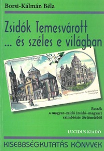 Jews in Timișoara… and All Over the World. Essays from the History of Hungarian-Jewish (Jewish-Hungarian) Symbiosis